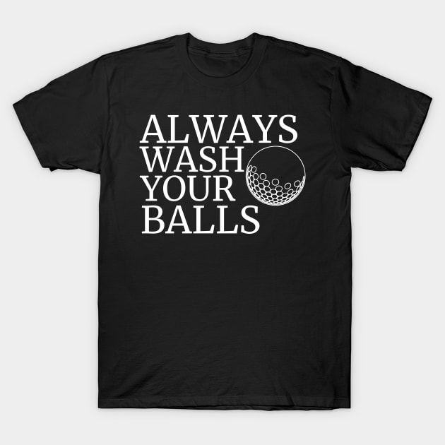 Always Wash Your Balls Golfer Golfing Golf T-Shirt by fromherotozero